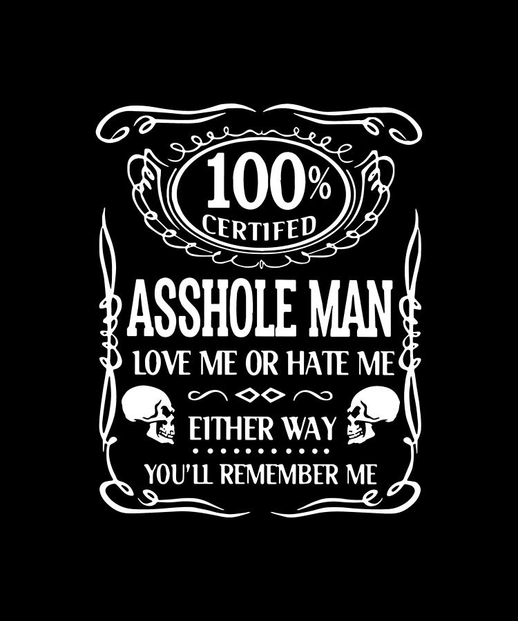 100 Certifed Asshole Man Love Me Or Hate Me Meme Digital Art By Manuel 