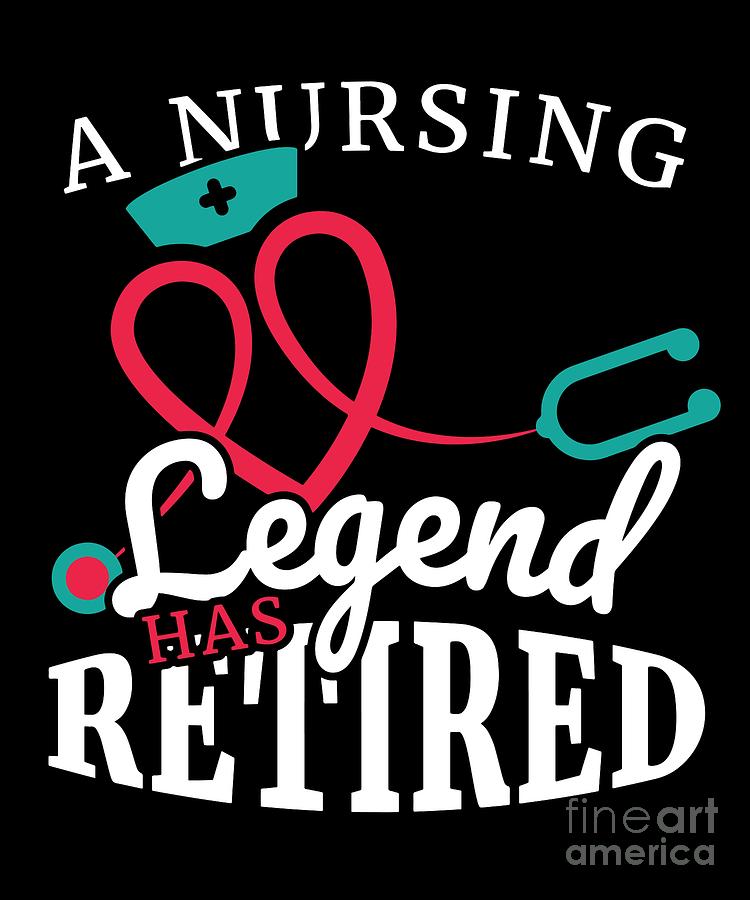 A Nursing Legend has retired Gift for Retired Nurse Healthcare Practicioner and hospital workers #1 Digital Art by Martin Hicks