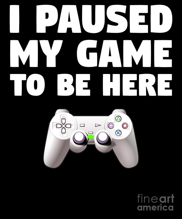 Funny Video Gamer I Paused My Game Digital Art By Cool Designs