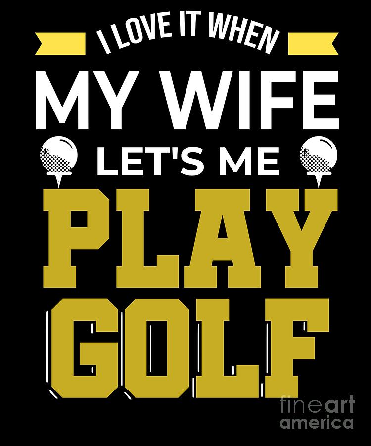 21 my wife lets me play golf No Grunge Digital Art by TeeQueen2603 ...