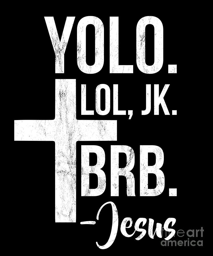 yolo brb jesus