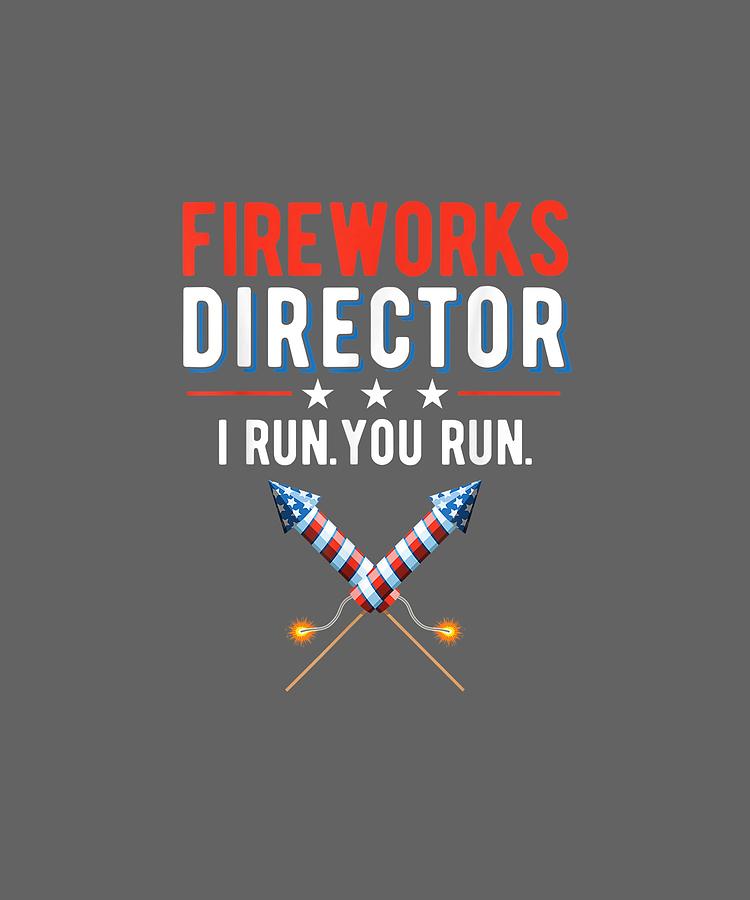 4th Digital Art - 4th Of July Fireworks Director I Run You Run T-shirt by Unique Tees 4th Digital Art - 4th Of July Fireworks Director I Run You Run T-shirt by Unique Tees