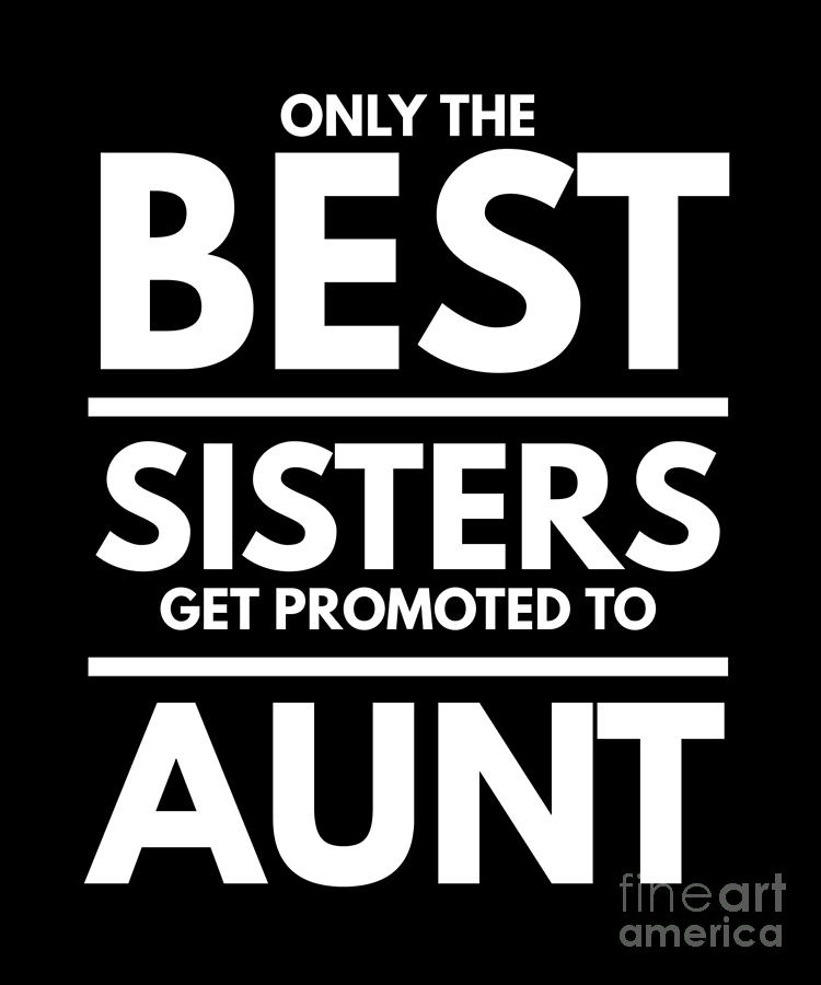 the best sisters get promoted to auntie