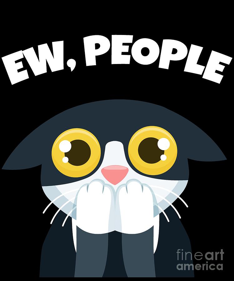 Ew people Funny Cat Gift for Women Feline Lovers Pets and Kitty Owners who like Meowy Animals #6 Digital Art by Martin Hicks