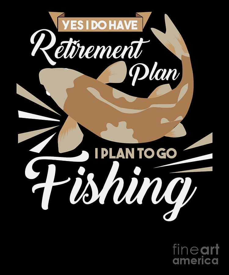 Funny Fishing Yes i do have Retirement Plan Gift #7 Digital Art by  TeeQueen2603 - Fine Art America