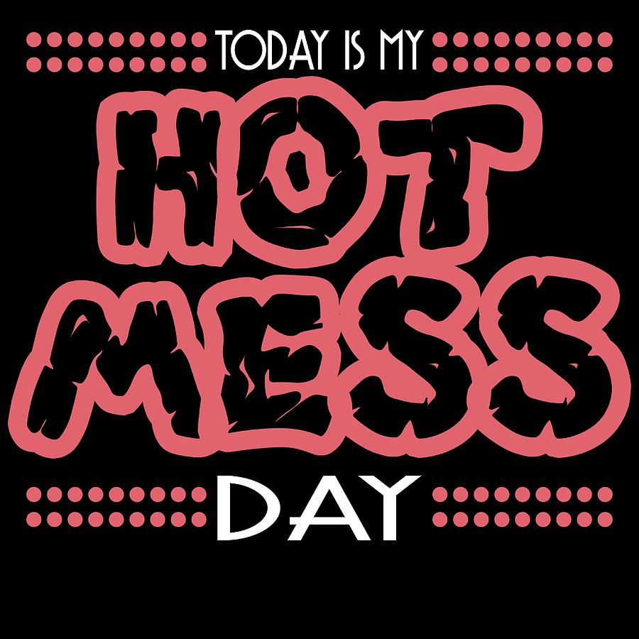 a-mess-tee-for-messy-person-today-is-my-hot-mess-day-tshirt-design