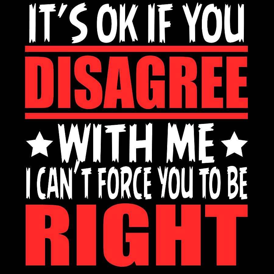 A Sarcastic Tee Its Ok If You Disagree With Me I Cant Forse You To Be ...