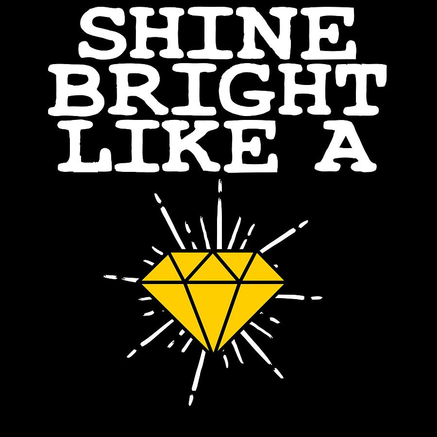 A Shining Tee For A Wonderful You Saying Shine Bright Like A Diamond Tshirt Design Glam Glowing Mixed Media By Roland Andres