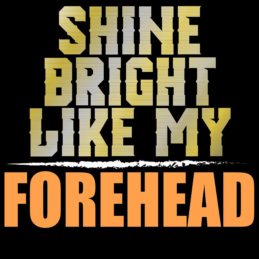 A Shining Tee For A Wonderful You Saying Shine Bright Like My Forehead Tshirt Design Face Part Mixed Media By Roland Andres