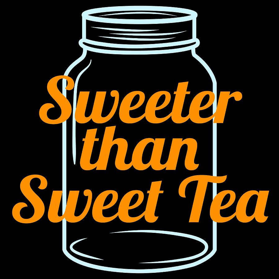 A Special Tshirt Design Sweeter Than Sweet Tea Who Loves Sweets For Anyone Who Is Sweet Mixed Media By Roland Andres