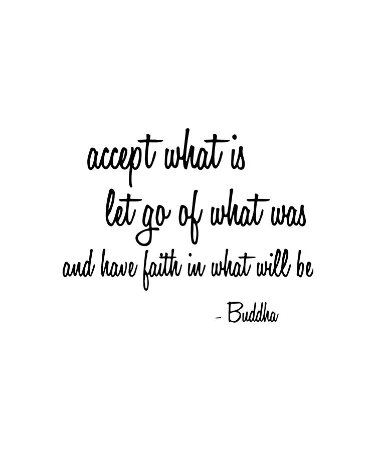 Accept What Is Let Go Of What Was And Have Faith In What Will Be Buddha ...