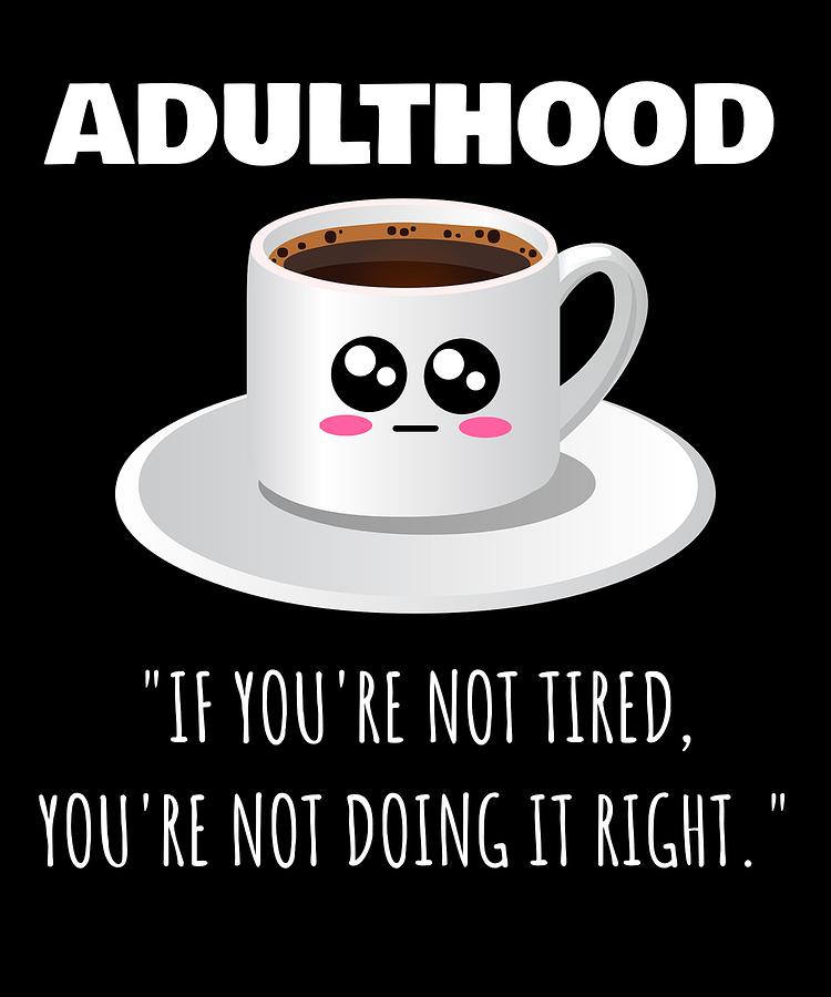 Adulthood If Youre Not Tired Youre Not Doing It Right Funny Adulthood Pun  Photograph by DogBoo - Fine Art America
