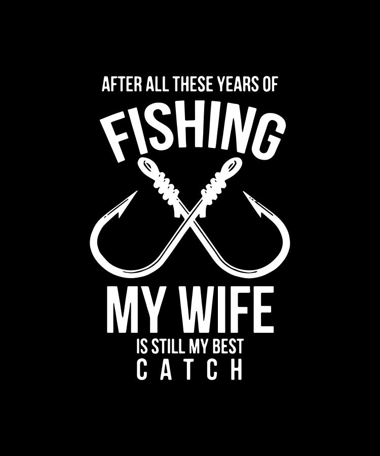 Fishing My Wife Is Still My Best Catch Fishing Love Algeria