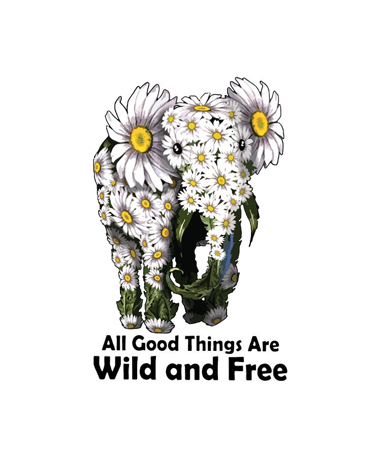 Wine Digital Art - All Good Things Are Wild And Free Animals Elephant Flower Lovely Funny Beautiful Farm Wine by Leo Fadden