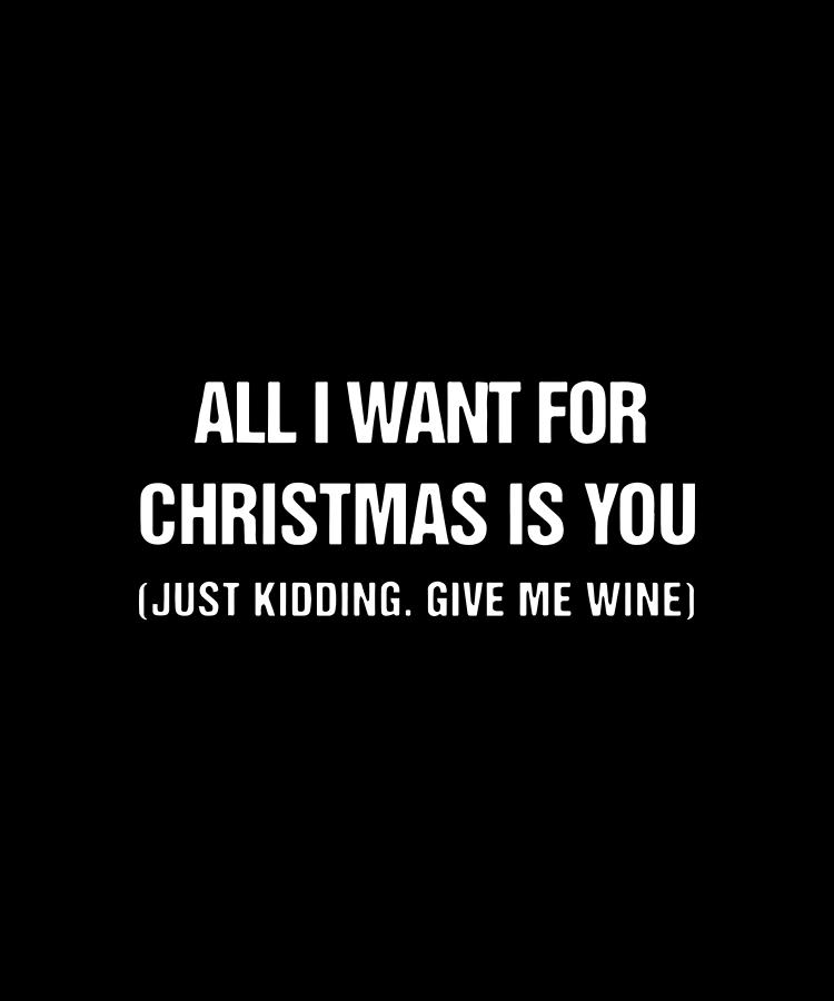 Wine Digital Art - All I Want For Christmas Is You Just Kidding Give Me Wine by Hamish Parkes