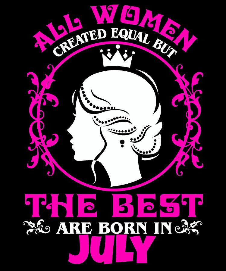 All Women created Equal But The best Are Born In July Digital Art by Lin Watchorn