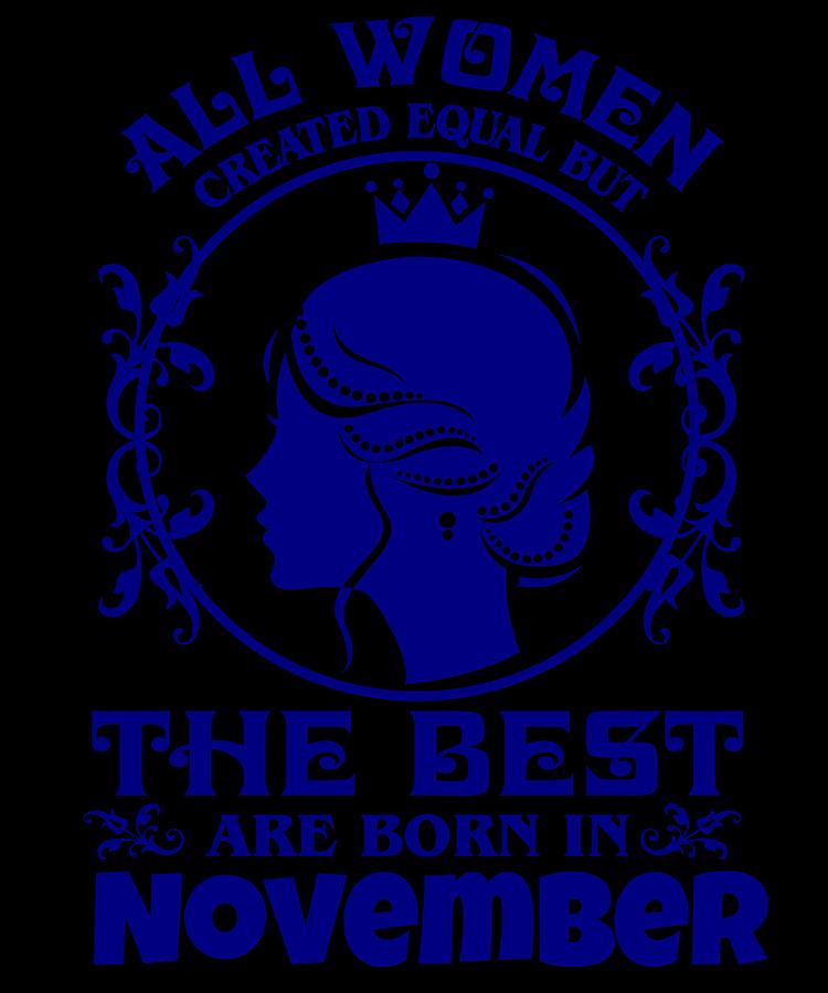 Birthday Digital Art - All Women created Equal But The best Are Born In November 4 by Lin Watchorn