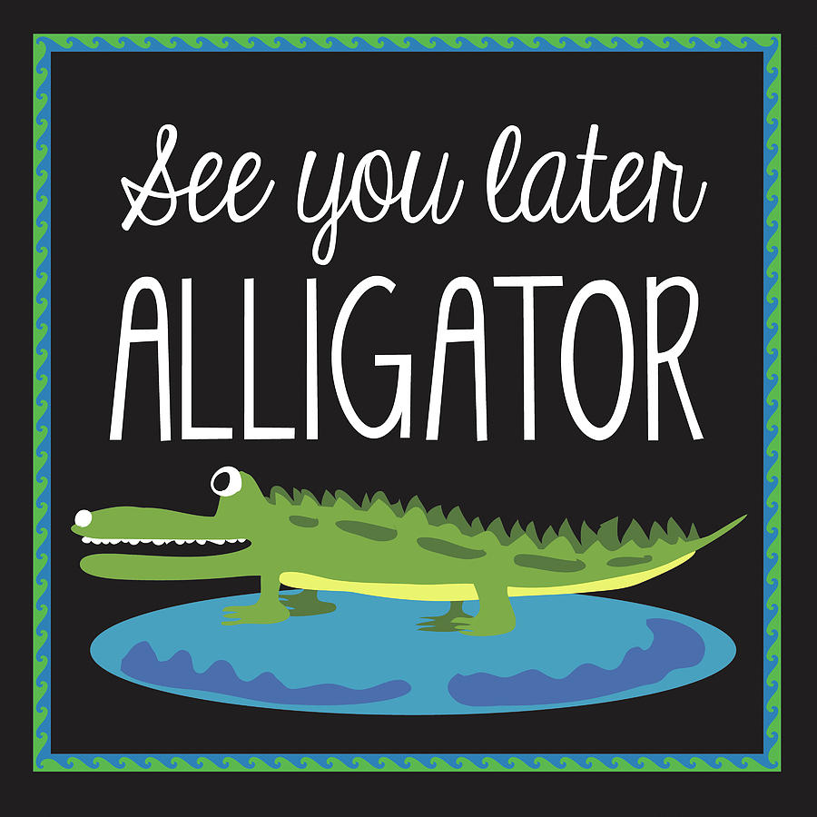 See You Later Alligator Mixed Media - Alligator by Erin Clark