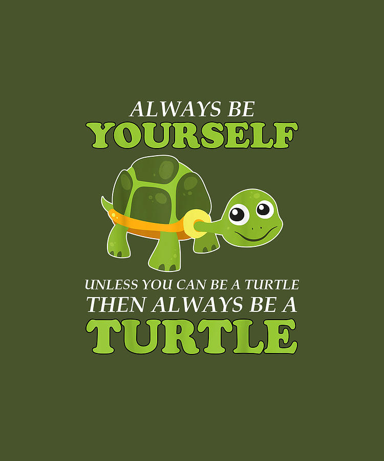 Always Be Yourself Unless You Can Be A Turtle Cute T Shirt Digital Art ...