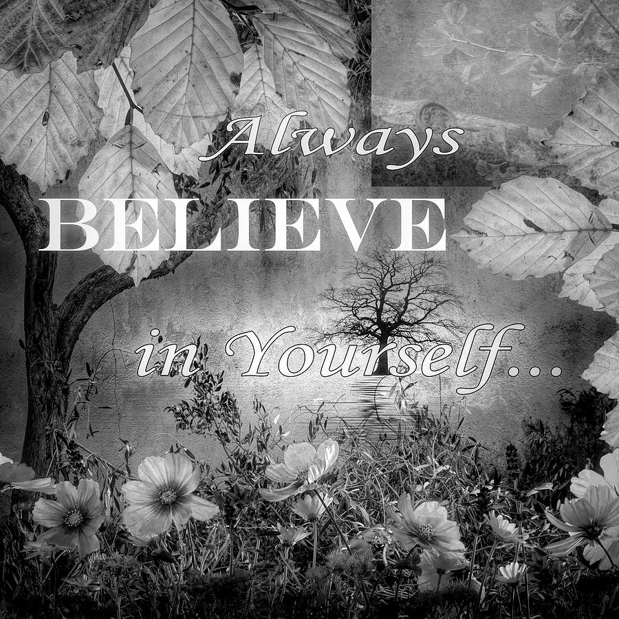 Always Believe in Yourself in Black and White Digital Art by Debra and Dave Vanderlaan