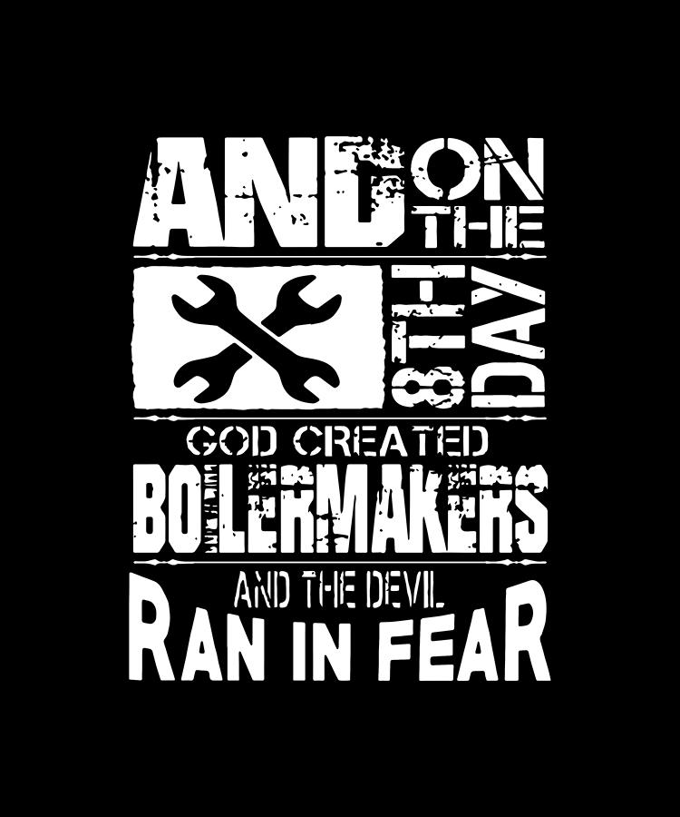 And On The 8th Day God Created Boilermakers And The Devil Ran In Fear ...