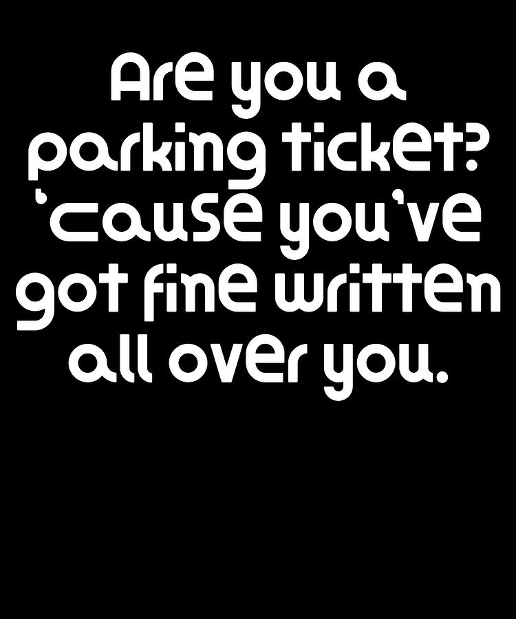are-you-a-parking-ticket-cause-youve-got-fine-written-all-over-you