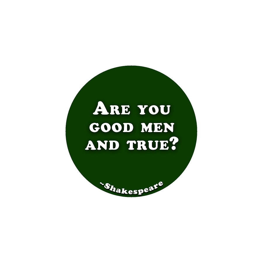 Are you good men and true? #shakespeare #shakespearequote Digital Art by TintoDesigns