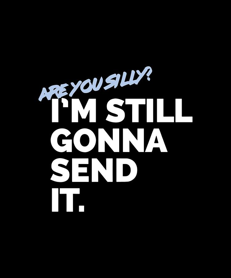 are you silly I am still gonna send it hipster Digital Art by Jett ...