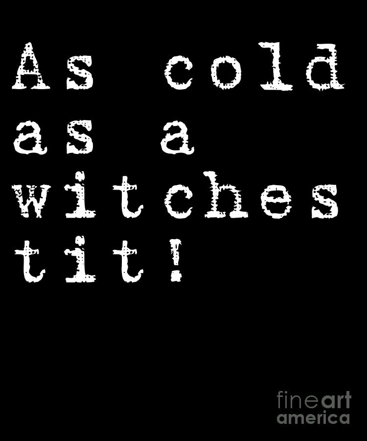 As Cold As A Witches Tit Explicit Halloween Costume Funny Literature