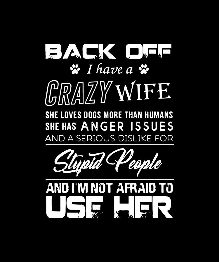 Back Off I Have A Crazy Wife She Loves Dogs More Than Humans