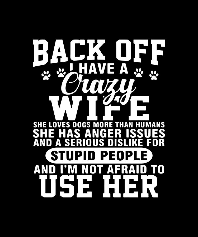Back Off I Have A Crazy Wife She Loves Dogs More Than Humans