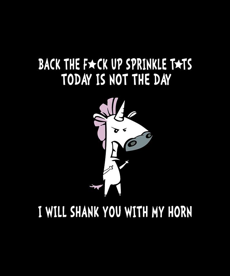 Horse Digital Art - Back The Fuck Up Sprinkle Tits Todays Is Not The Day I Will Shank You With My Horn Unicorn Horse by Benjamin Brodie