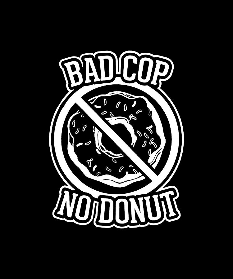 Bad Cop No Donut Funny Police Slogans Sayings Statements Men_s Police ...