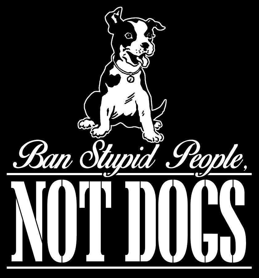 Dog Digital Art - Ban Stupid People by Lisa Ford