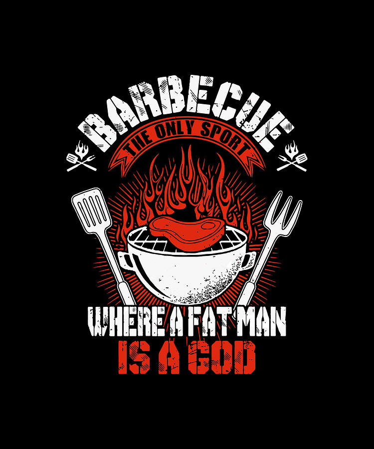 Barbecue The Only Sport Where A Fat Man Is A God Bbq Digital Art by ...