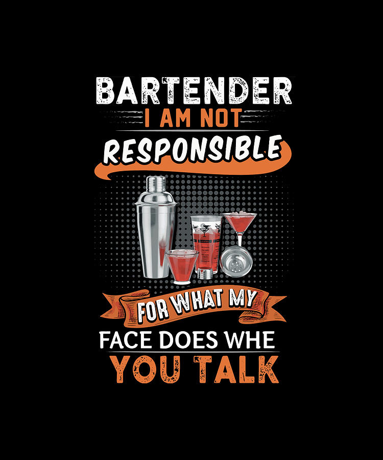 Beer Digital Art - Bartender I am not responsible for what my face does whe you talk bartender by Flynn Hilder