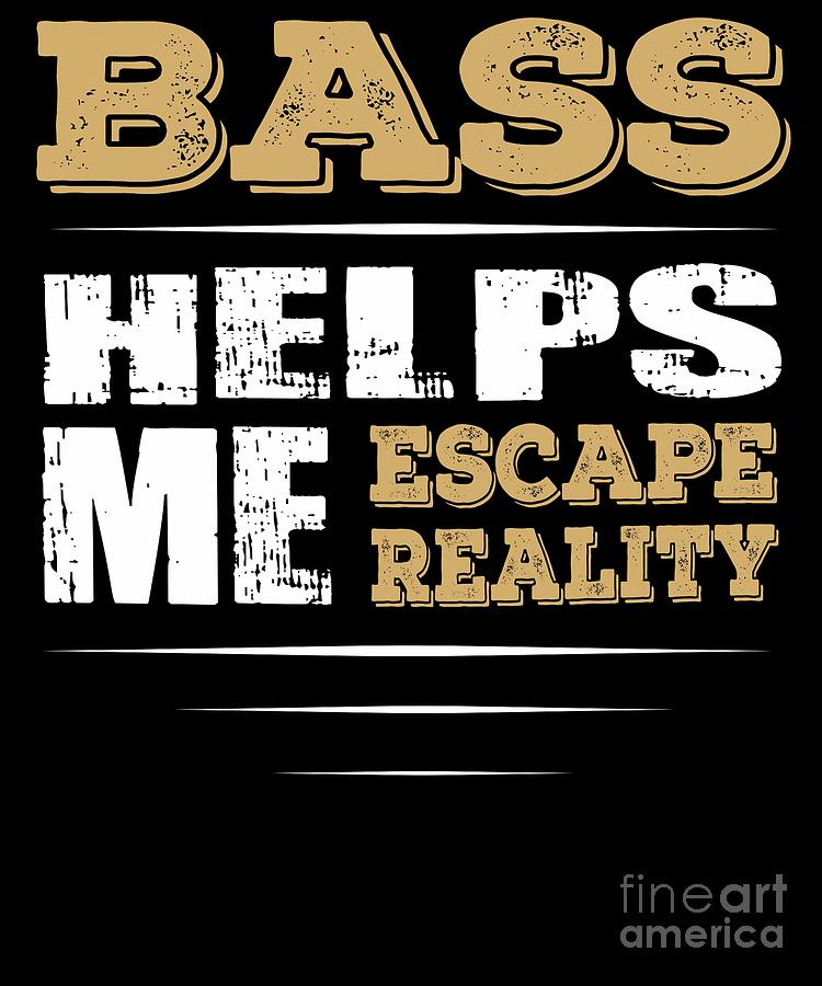 Bass Helps Me Escape Reality Quote Digital Art By Dusan Vrdelja