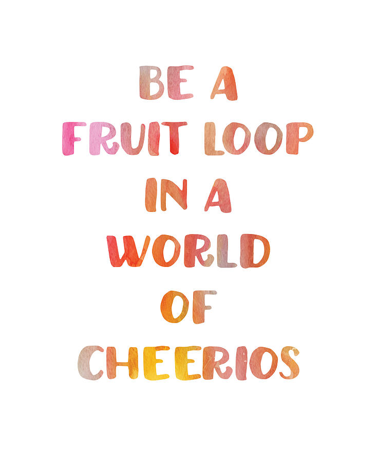Typography Digital Art - Be A Fruitloop In A World Of Cheerios by Jaime Friedman