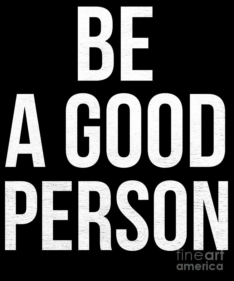 Be A Good Person Digital Art by Jose O - Fine Art America