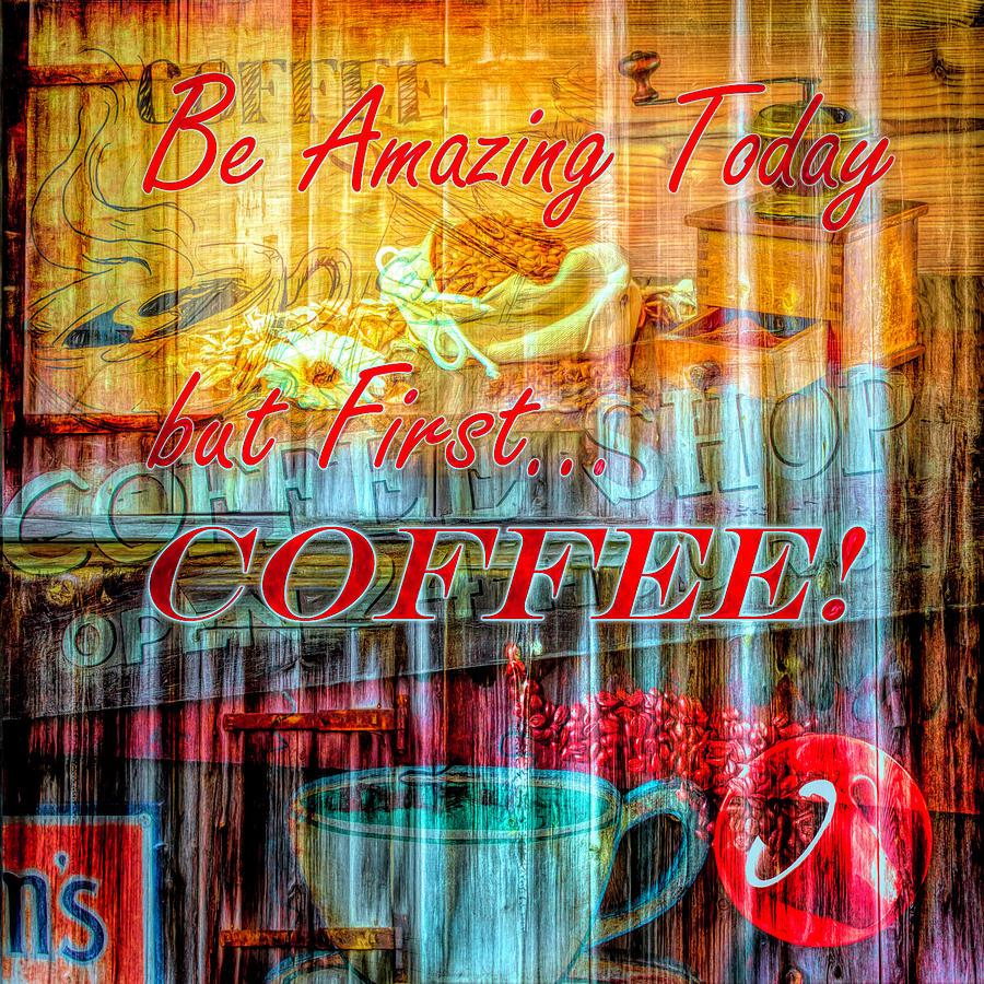 Be Amazing Today but First Coffee Digital Art by Debra and Dave Vanderlaan