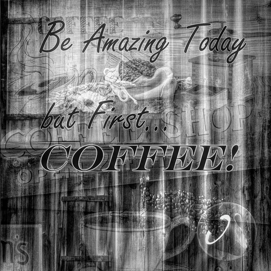 Be Amazing Today but First Coffee in Black and White Digital Art by Debra and Dave Vanderlaan