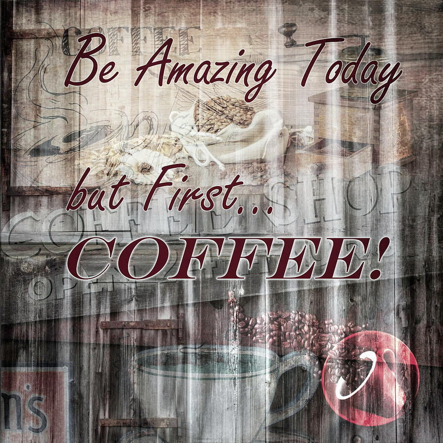 Be Amazing Today but First Coffee Vintage Art Photograph by Debra and Dave Vanderlaan