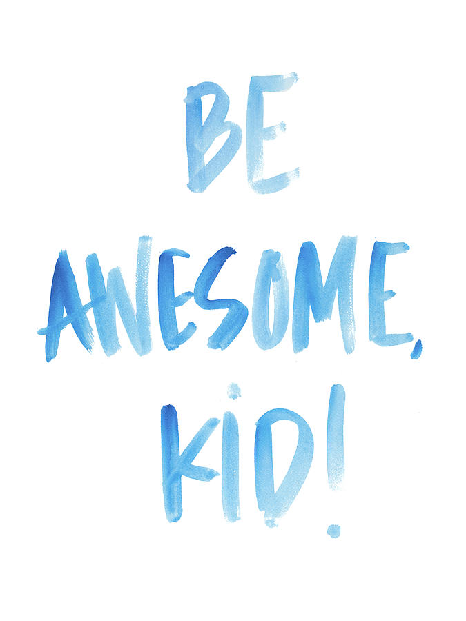 Be Mixed Media - Be Awesome Kid by Sd Graphics Studio