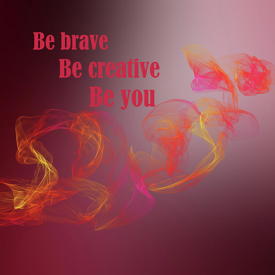 Be Brave Be Creative Be You Mixed Media by Johanna Hurmerinta
