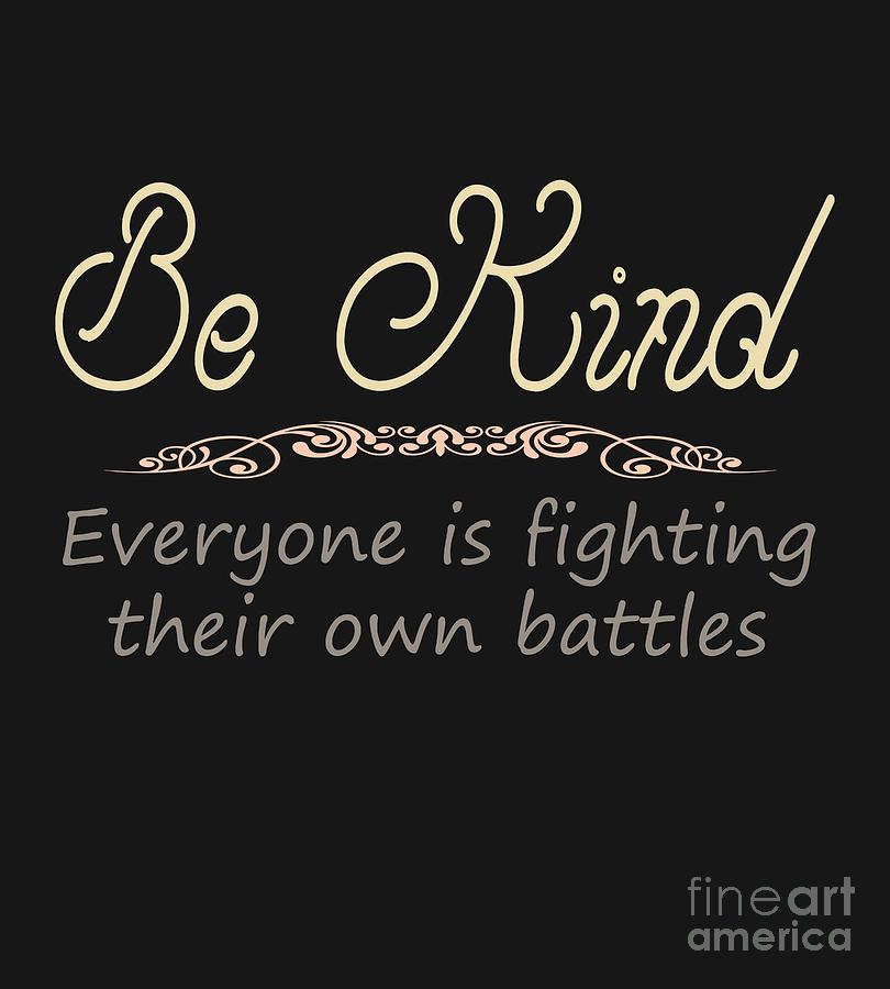 Be Kind everyone is fighting their own battles by Valerie Garner Be Kind everyone is fighting their own battles by Valerie Garner