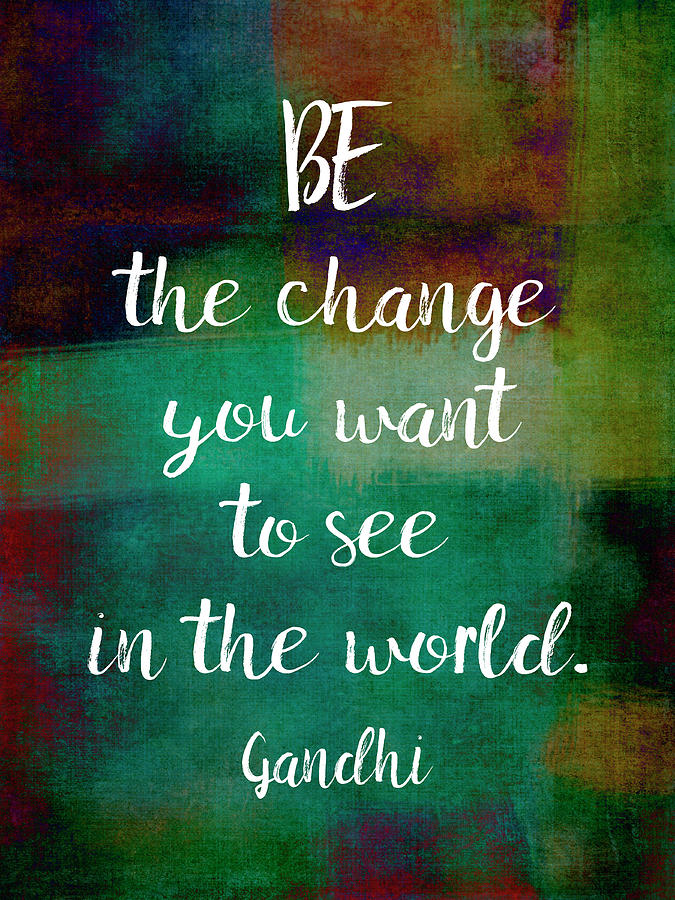 Be The Change Gandhi Quote Mixed Media by Ann Powell