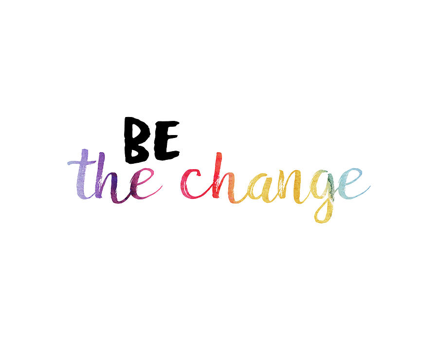 Be The Change Quote Colorful Text Mixed Media by Ann Powell - Fine Art ...