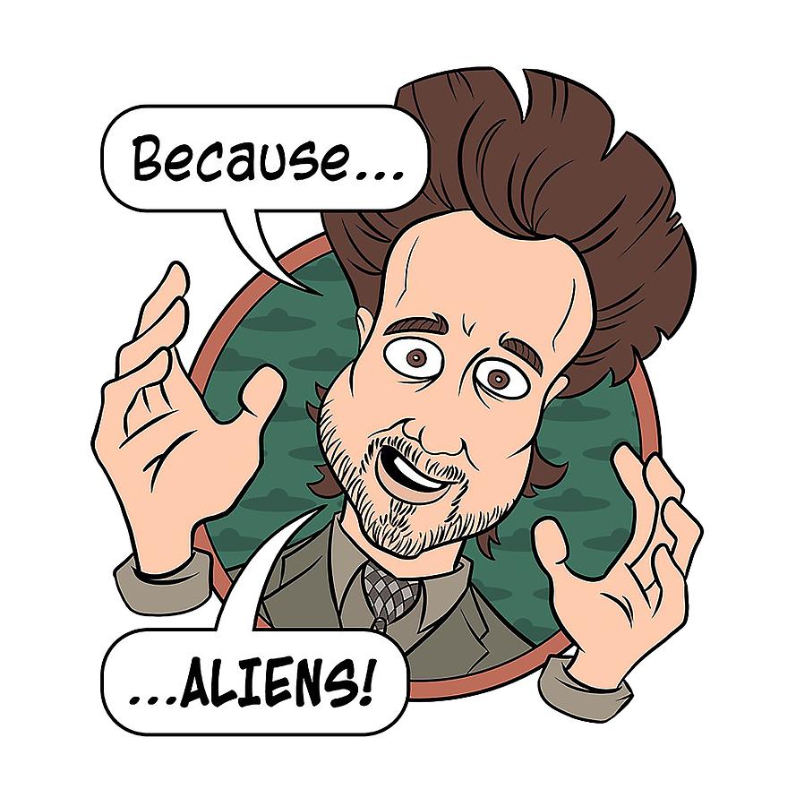 because aliens guy