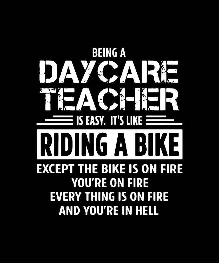 Beging A Daycrae Teacher Is Easy It Is Like Riding A Bike Except The ...