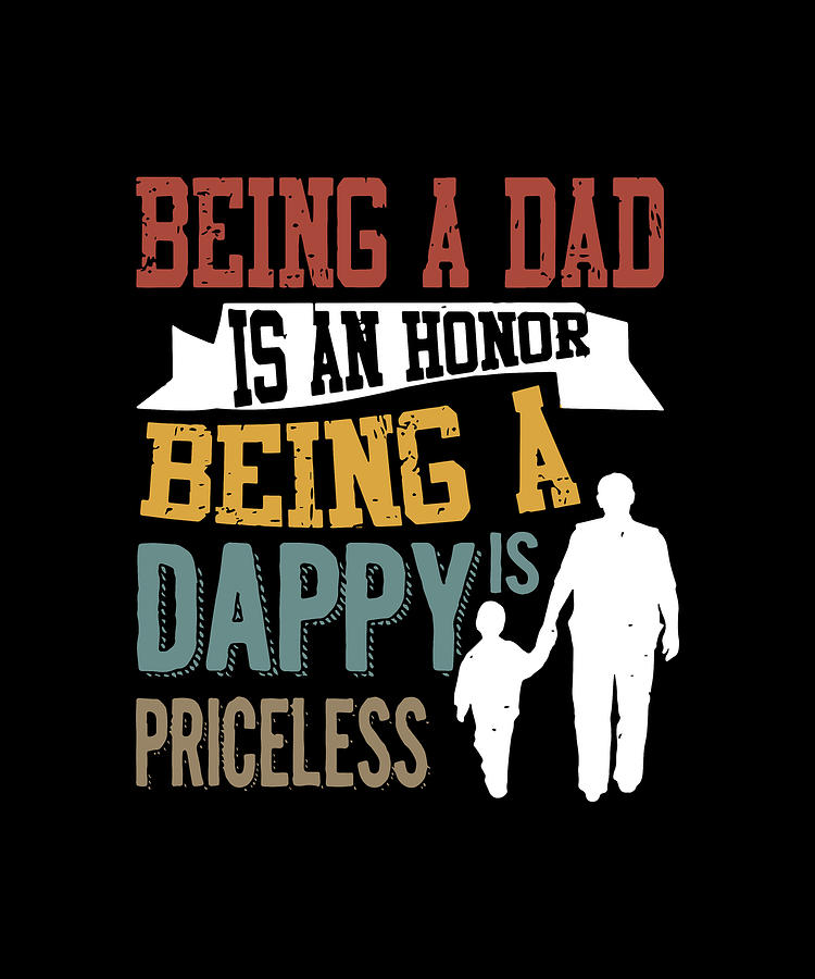 Music Digital Art - being a dad is an honor being a Dappy is priceless dad by Connor Mansell